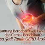 Jantung Berdebar, Dada Panas, dan Cemas Berlebihan? Bisa Jadi Tanda GERD Anxiety