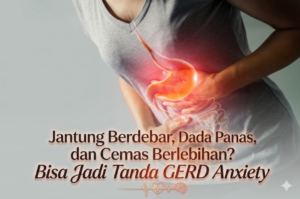 Jantung Berdebar, Dada Panas, dan Cemas Berlebihan? Bisa Jadi Tanda GERD Anxiety