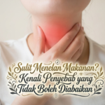 Sulit Menelan Makanan? Kenali Penyebab yang Tidak Boleh Diabaikan