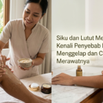 Siku dan Lutut Menghitam? Kenali Penyebab Kulit Menggelap dan Cara Merawatnya
