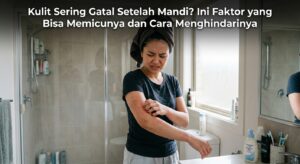 Kulit Sering Gatal Setelah Mandi? Ini Faktor yang Bisa Memicunya dan Cara Menghindarinya
